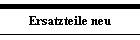 Ersatzteile neu